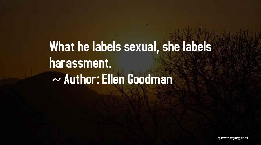 Ellen Goodman Quotes: What He Labels Sexual, She Labels Harassment.