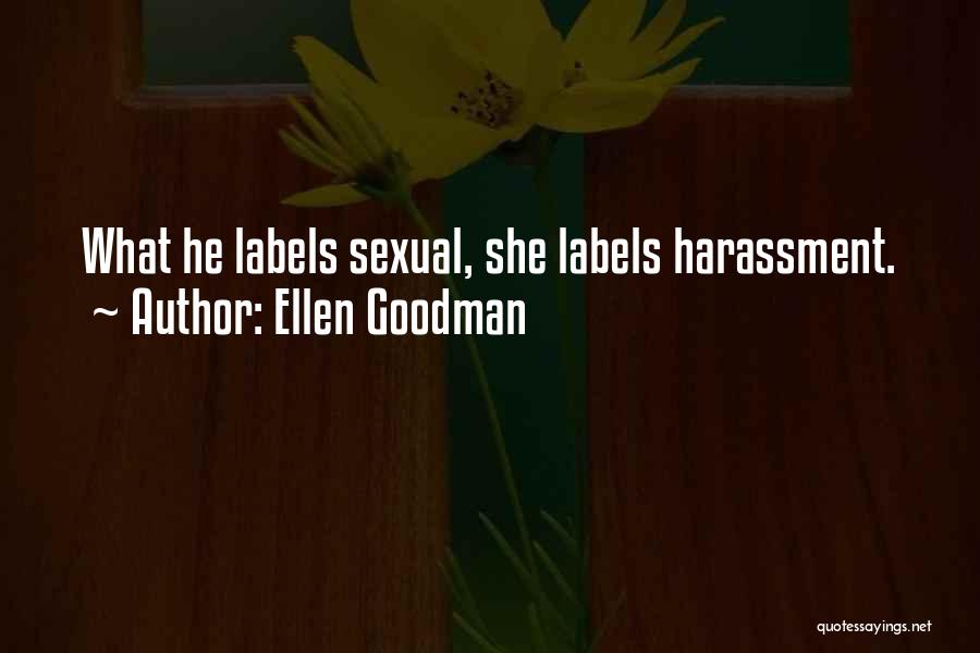 Ellen Goodman Quotes: What He Labels Sexual, She Labels Harassment.
