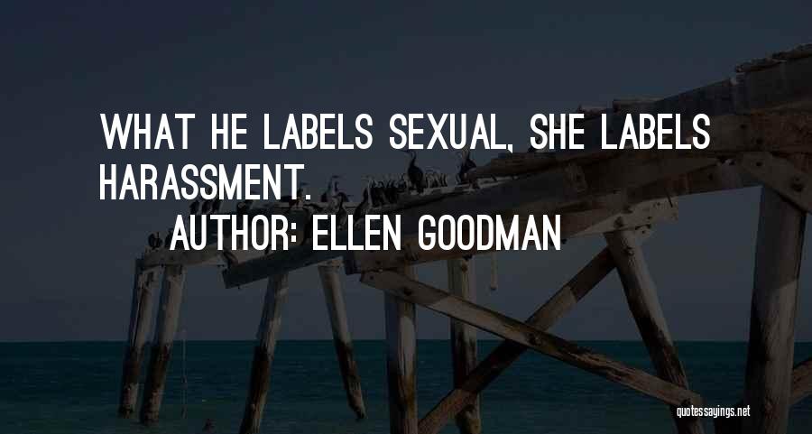 Ellen Goodman Quotes: What He Labels Sexual, She Labels Harassment.