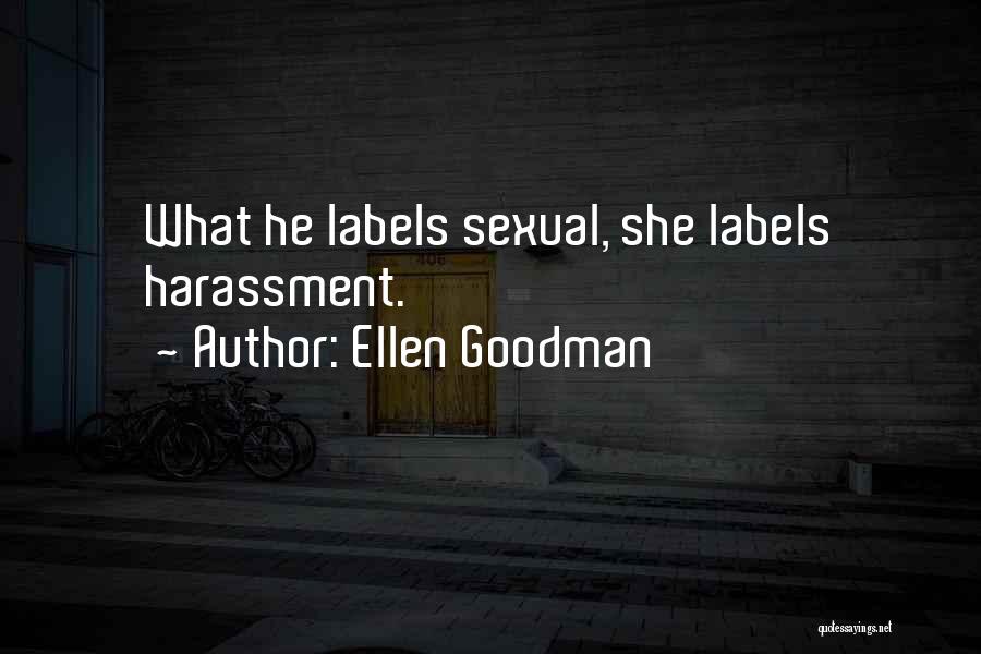 Ellen Goodman Quotes: What He Labels Sexual, She Labels Harassment.