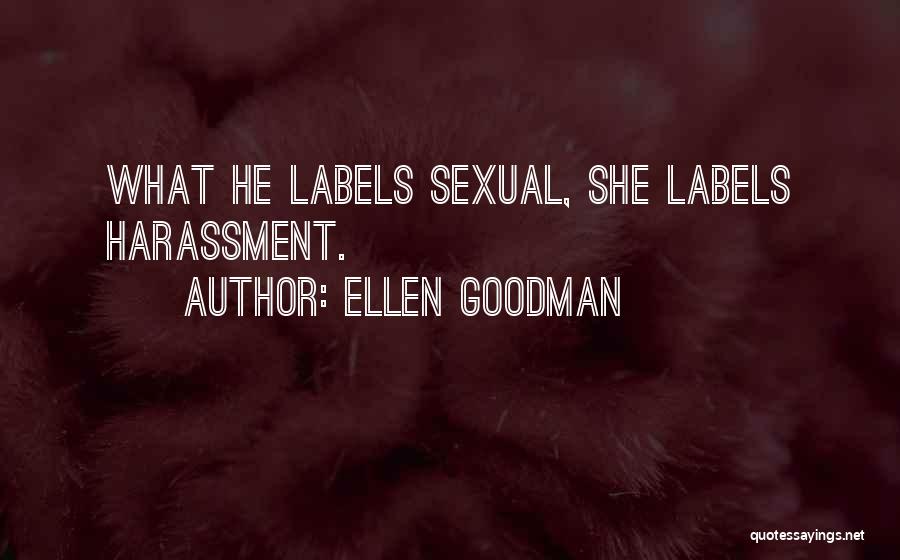 Ellen Goodman Quotes: What He Labels Sexual, She Labels Harassment.