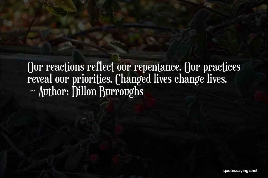 Dillon Burroughs Quotes: Our Reactions Reflect Our Repentance. Our Practices Reveal Our Priorities. Changed Lives Change Lives.