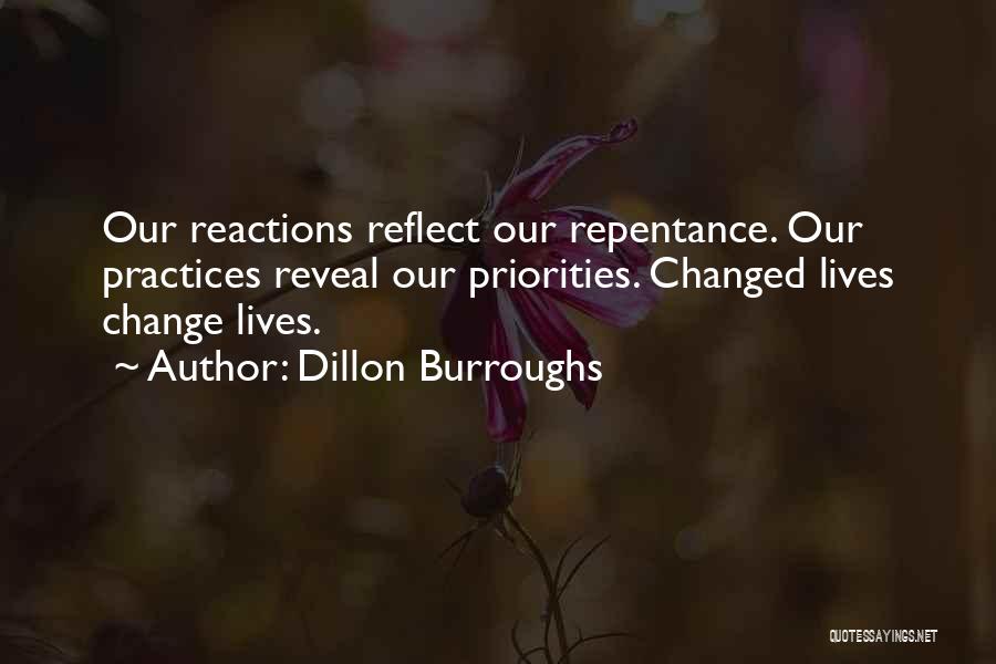 Dillon Burroughs Quotes: Our Reactions Reflect Our Repentance. Our Practices Reveal Our Priorities. Changed Lives Change Lives.