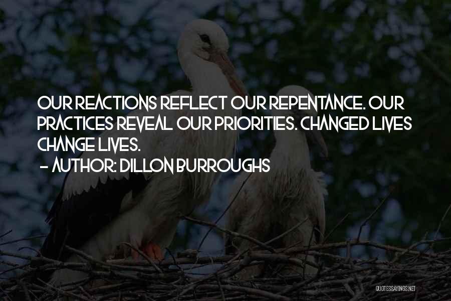 Dillon Burroughs Quotes: Our Reactions Reflect Our Repentance. Our Practices Reveal Our Priorities. Changed Lives Change Lives.