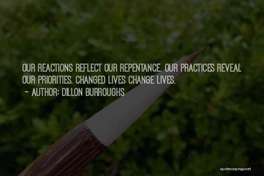 Dillon Burroughs Quotes: Our Reactions Reflect Our Repentance. Our Practices Reveal Our Priorities. Changed Lives Change Lives.