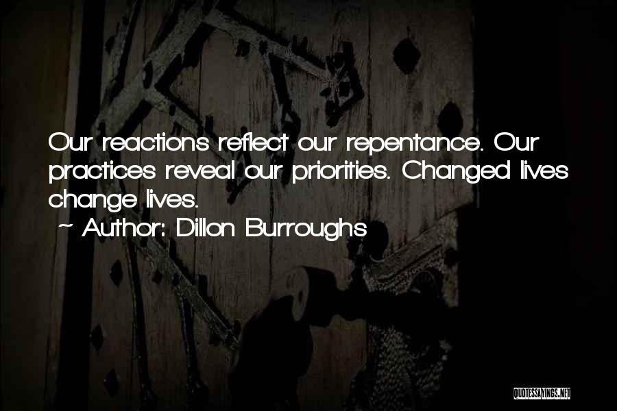 Dillon Burroughs Quotes: Our Reactions Reflect Our Repentance. Our Practices Reveal Our Priorities. Changed Lives Change Lives.