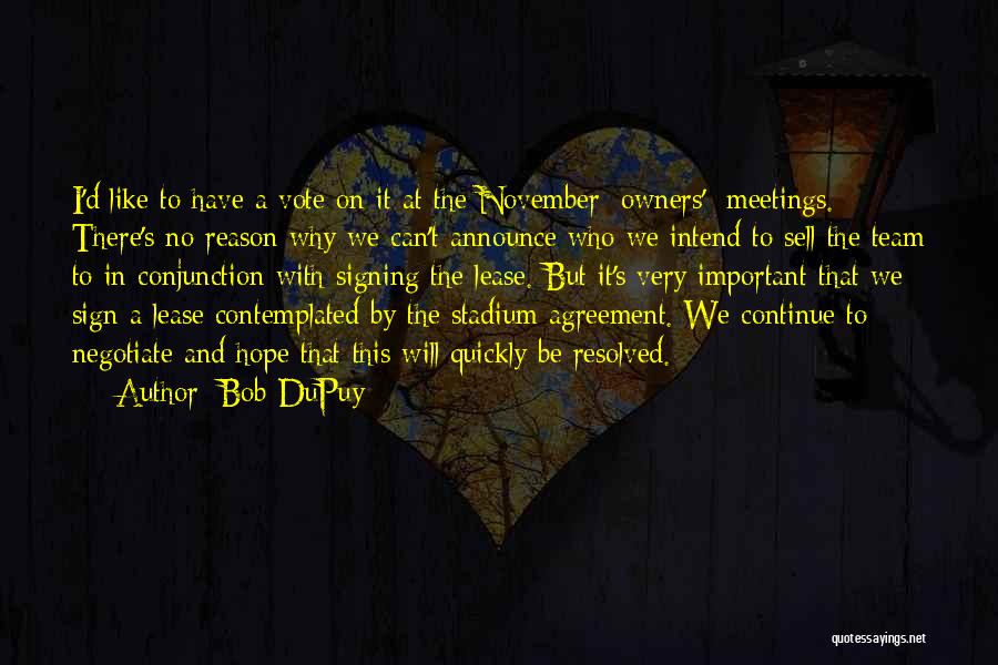 Bob DuPuy Quotes: I'd Like To Have A Vote On It At The November [owners'] Meetings. There's No Reason Why We Can't Announce