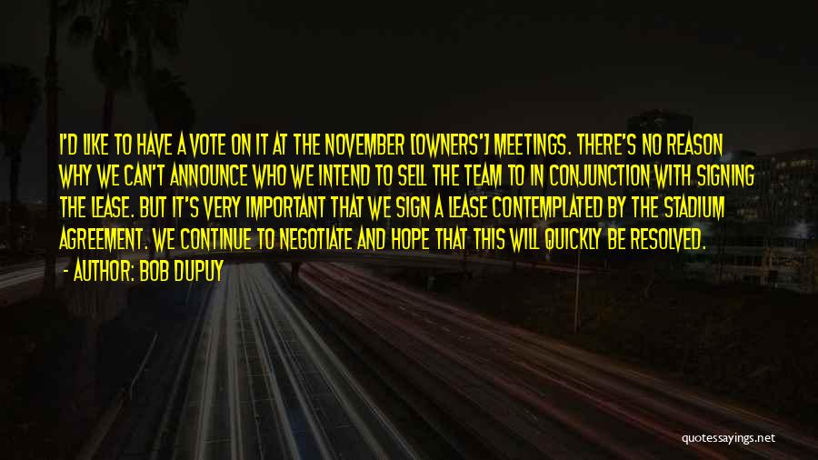 Bob DuPuy Quotes: I'd Like To Have A Vote On It At The November [owners'] Meetings. There's No Reason Why We Can't Announce