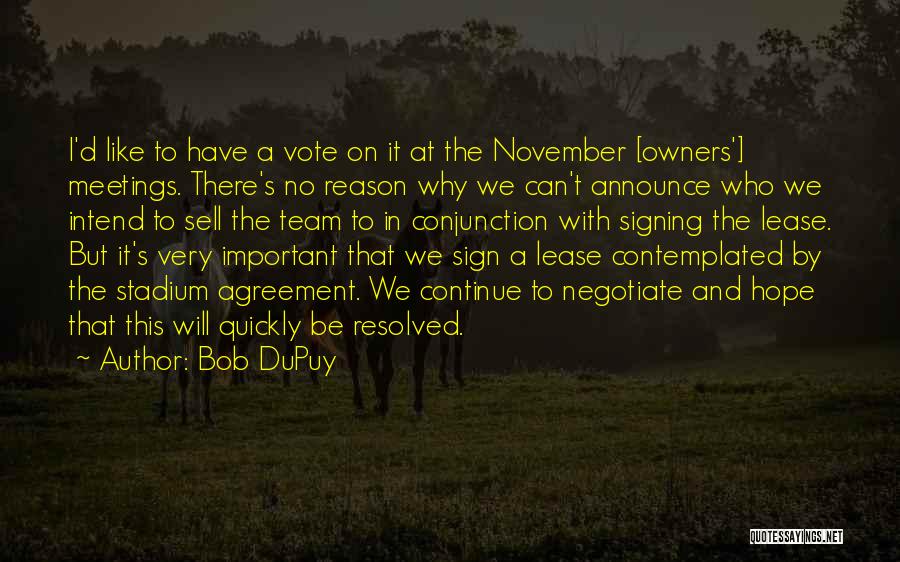 Bob DuPuy Quotes: I'd Like To Have A Vote On It At The November [owners'] Meetings. There's No Reason Why We Can't Announce