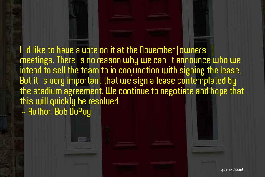 Bob DuPuy Quotes: I'd Like To Have A Vote On It At The November [owners'] Meetings. There's No Reason Why We Can't Announce