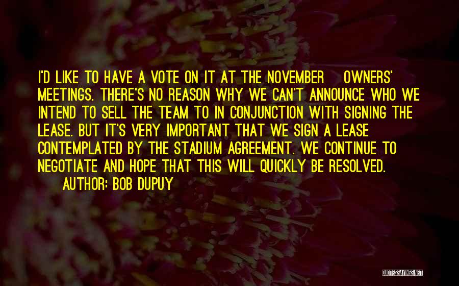 Bob DuPuy Quotes: I'd Like To Have A Vote On It At The November [owners'] Meetings. There's No Reason Why We Can't Announce