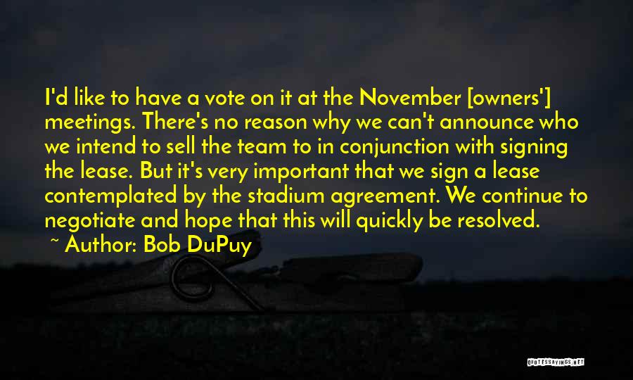 Bob DuPuy Quotes: I'd Like To Have A Vote On It At The November [owners'] Meetings. There's No Reason Why We Can't Announce