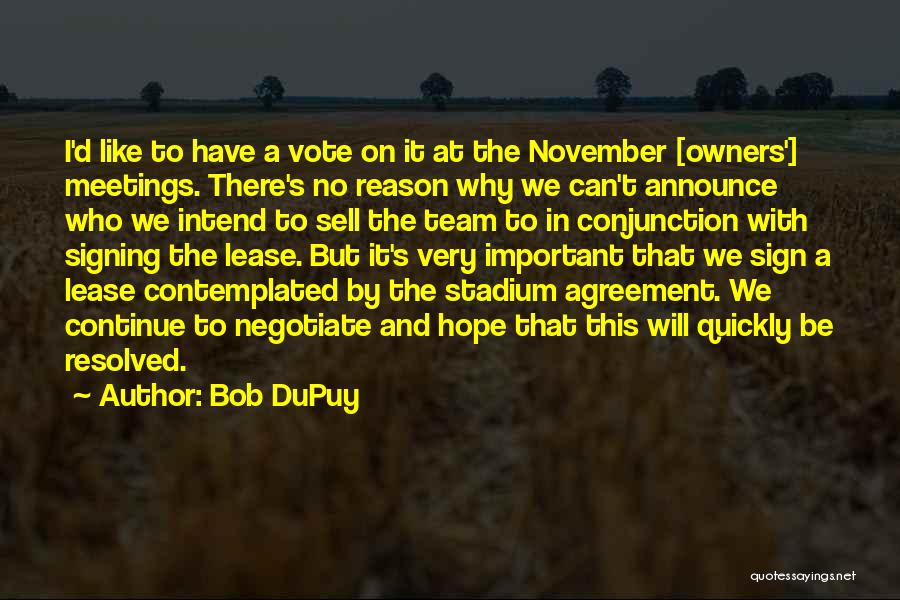 Bob DuPuy Quotes: I'd Like To Have A Vote On It At The November [owners'] Meetings. There's No Reason Why We Can't Announce