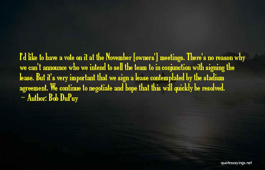 Bob DuPuy Quotes: I'd Like To Have A Vote On It At The November [owners'] Meetings. There's No Reason Why We Can't Announce
