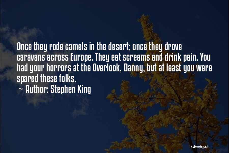 Stephen King Quotes: Once They Rode Camels In The Desert; Once They Drove Caravans Across Europe. They Eat Screams And Drink Pain. You