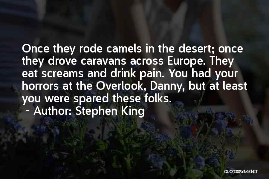 Stephen King Quotes: Once They Rode Camels In The Desert; Once They Drove Caravans Across Europe. They Eat Screams And Drink Pain. You
