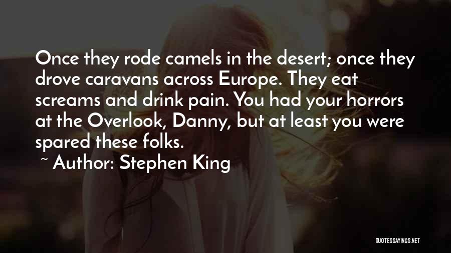 Stephen King Quotes: Once They Rode Camels In The Desert; Once They Drove Caravans Across Europe. They Eat Screams And Drink Pain. You