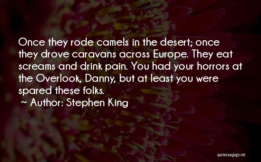 Stephen King Quotes: Once They Rode Camels In The Desert; Once They Drove Caravans Across Europe. They Eat Screams And Drink Pain. You