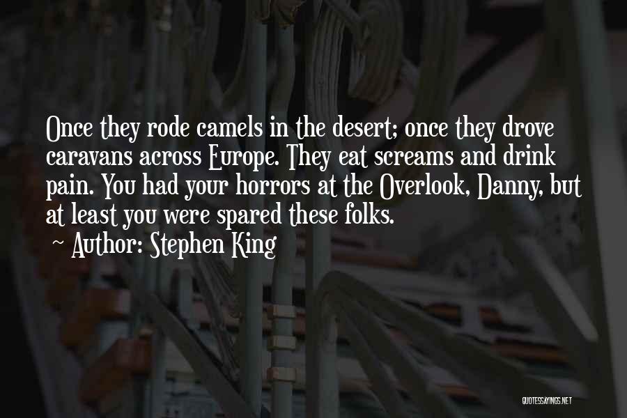 Stephen King Quotes: Once They Rode Camels In The Desert; Once They Drove Caravans Across Europe. They Eat Screams And Drink Pain. You