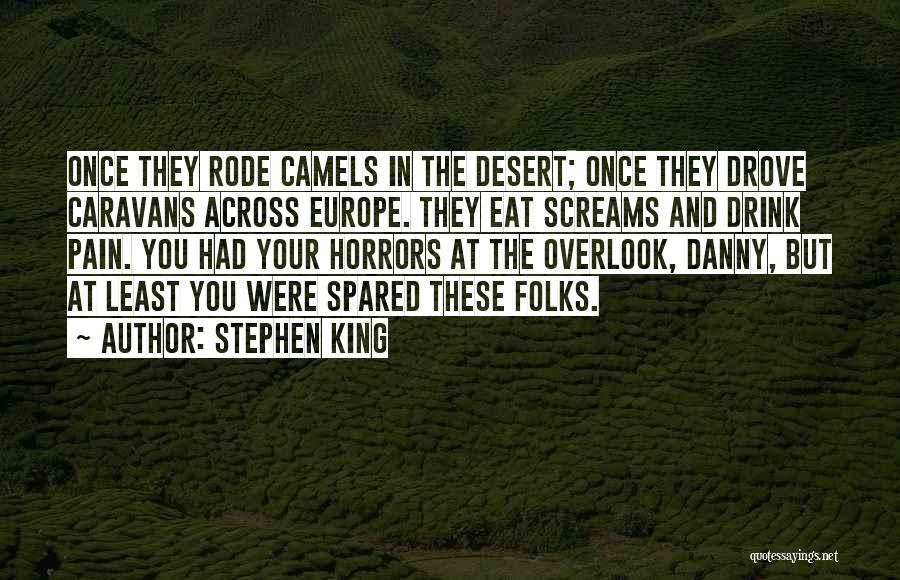 Stephen King Quotes: Once They Rode Camels In The Desert; Once They Drove Caravans Across Europe. They Eat Screams And Drink Pain. You