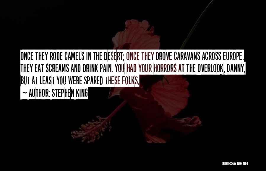 Stephen King Quotes: Once They Rode Camels In The Desert; Once They Drove Caravans Across Europe. They Eat Screams And Drink Pain. You