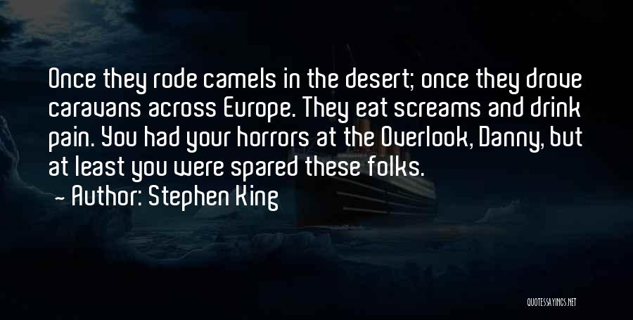 Stephen King Quotes: Once They Rode Camels In The Desert; Once They Drove Caravans Across Europe. They Eat Screams And Drink Pain. You