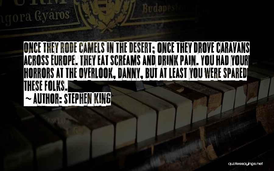 Stephen King Quotes: Once They Rode Camels In The Desert; Once They Drove Caravans Across Europe. They Eat Screams And Drink Pain. You