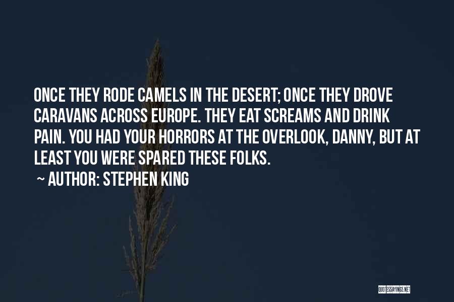 Stephen King Quotes: Once They Rode Camels In The Desert; Once They Drove Caravans Across Europe. They Eat Screams And Drink Pain. You