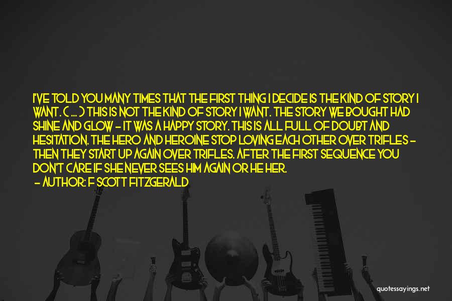 F Scott Fitzgerald Quotes: I've Told You Many Times That The First Thing I Decide Is The Kind Of Story I Want. ( ...