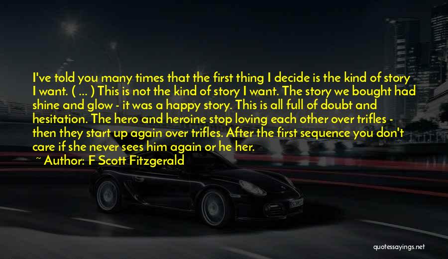 F Scott Fitzgerald Quotes: I've Told You Many Times That The First Thing I Decide Is The Kind Of Story I Want. ( ...