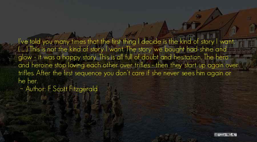 F Scott Fitzgerald Quotes: I've Told You Many Times That The First Thing I Decide Is The Kind Of Story I Want. ( ...