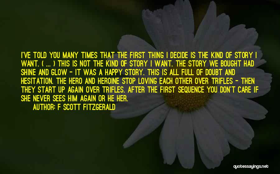 F Scott Fitzgerald Quotes: I've Told You Many Times That The First Thing I Decide Is The Kind Of Story I Want. ( ...