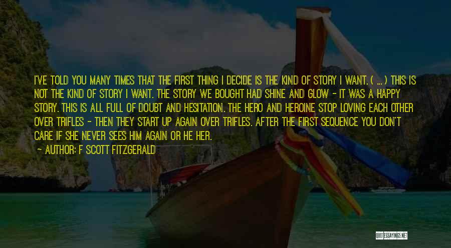 F Scott Fitzgerald Quotes: I've Told You Many Times That The First Thing I Decide Is The Kind Of Story I Want. ( ...