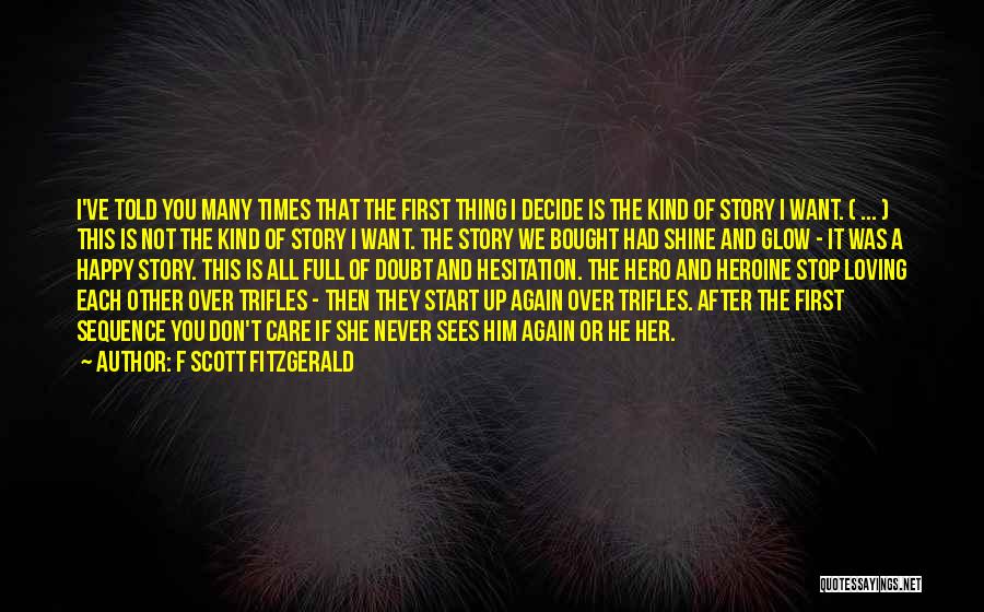 F Scott Fitzgerald Quotes: I've Told You Many Times That The First Thing I Decide Is The Kind Of Story I Want. ( ...