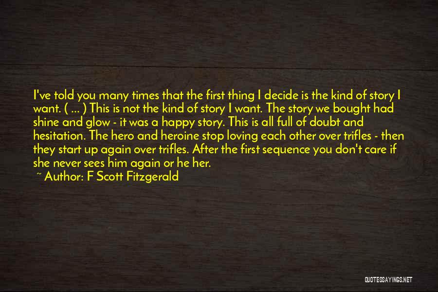 F Scott Fitzgerald Quotes: I've Told You Many Times That The First Thing I Decide Is The Kind Of Story I Want. ( ...