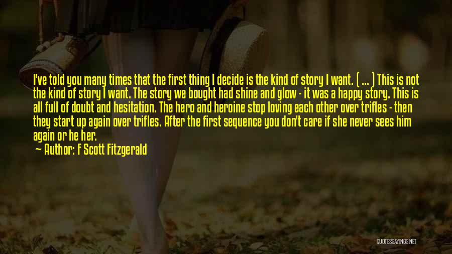 F Scott Fitzgerald Quotes: I've Told You Many Times That The First Thing I Decide Is The Kind Of Story I Want. ( ...