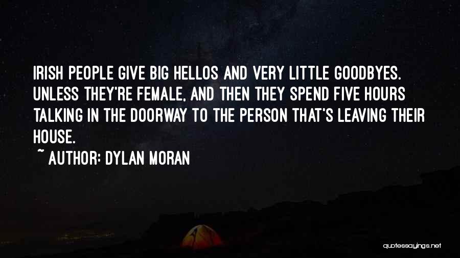 Dylan Moran Quotes: Irish People Give Big Hellos And Very Little Goodbyes. Unless They're Female, And Then They Spend Five Hours Talking In