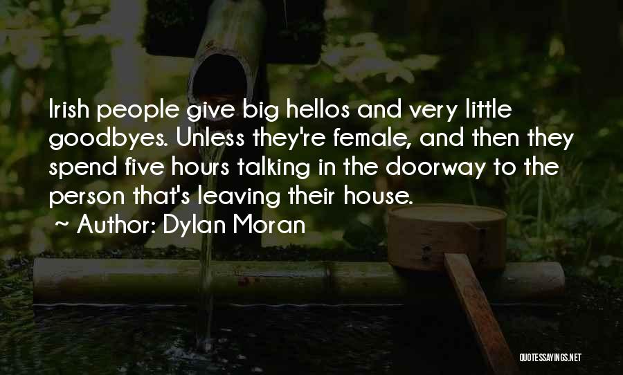 Dylan Moran Quotes: Irish People Give Big Hellos And Very Little Goodbyes. Unless They're Female, And Then They Spend Five Hours Talking In