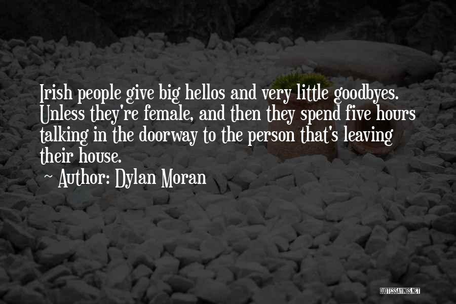Dylan Moran Quotes: Irish People Give Big Hellos And Very Little Goodbyes. Unless They're Female, And Then They Spend Five Hours Talking In