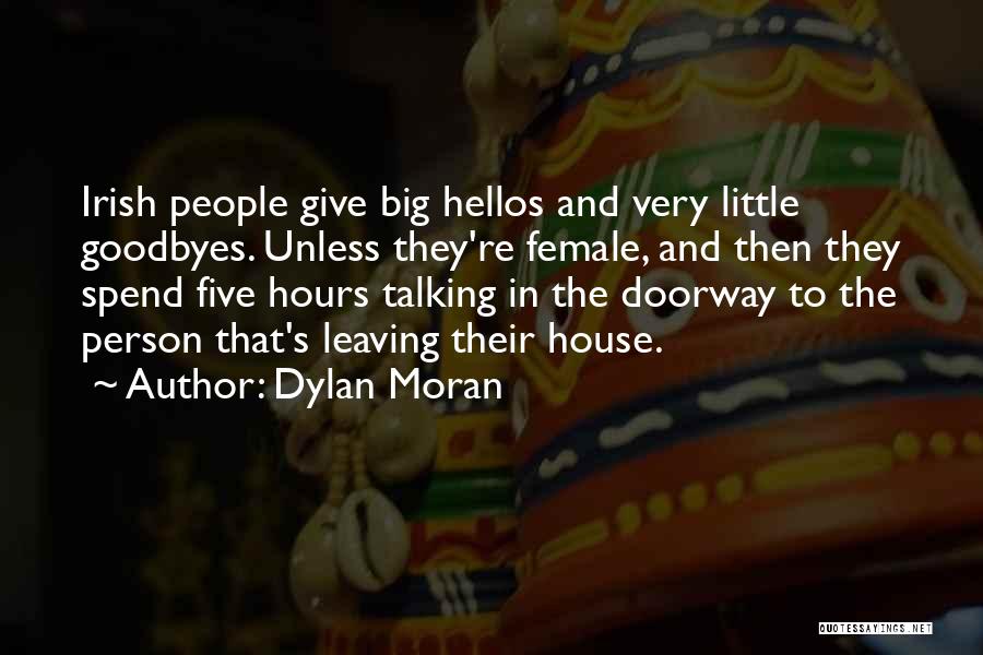 Dylan Moran Quotes: Irish People Give Big Hellos And Very Little Goodbyes. Unless They're Female, And Then They Spend Five Hours Talking In