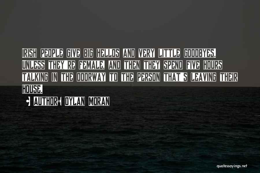 Dylan Moran Quotes: Irish People Give Big Hellos And Very Little Goodbyes. Unless They're Female, And Then They Spend Five Hours Talking In