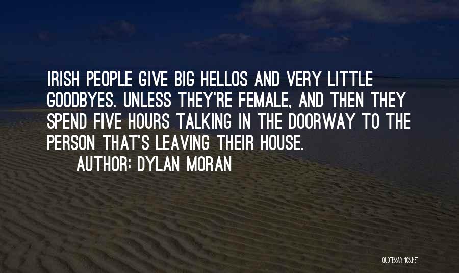 Dylan Moran Quotes: Irish People Give Big Hellos And Very Little Goodbyes. Unless They're Female, And Then They Spend Five Hours Talking In
