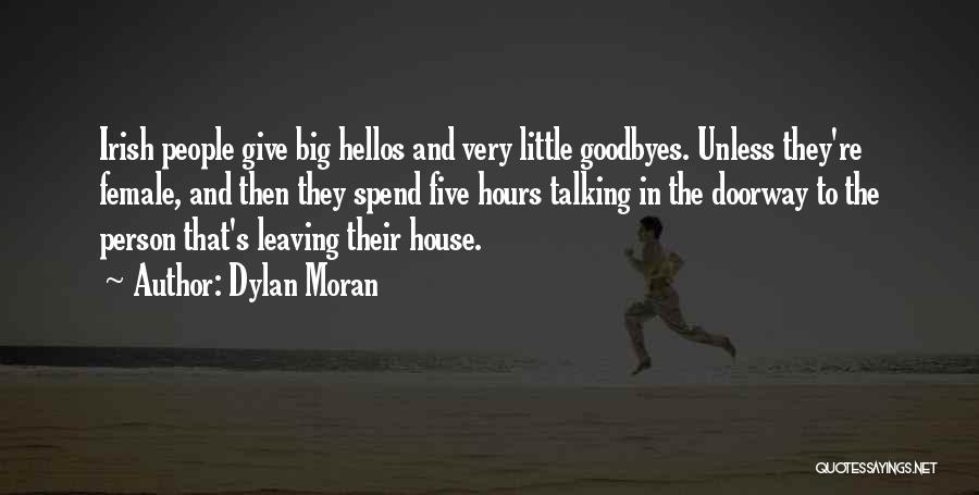 Dylan Moran Quotes: Irish People Give Big Hellos And Very Little Goodbyes. Unless They're Female, And Then They Spend Five Hours Talking In