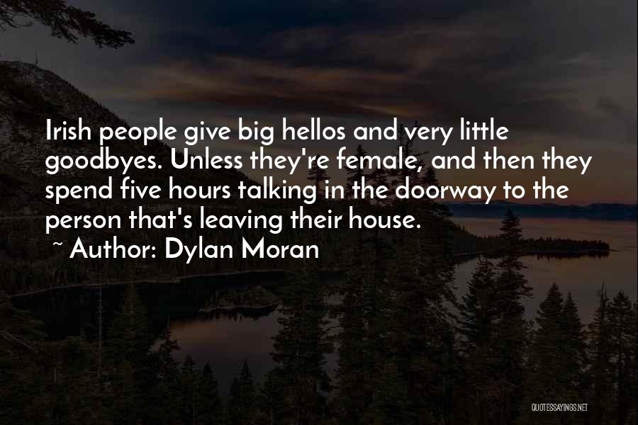 Dylan Moran Quotes: Irish People Give Big Hellos And Very Little Goodbyes. Unless They're Female, And Then They Spend Five Hours Talking In