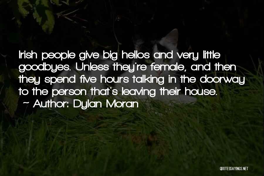 Dylan Moran Quotes: Irish People Give Big Hellos And Very Little Goodbyes. Unless They're Female, And Then They Spend Five Hours Talking In