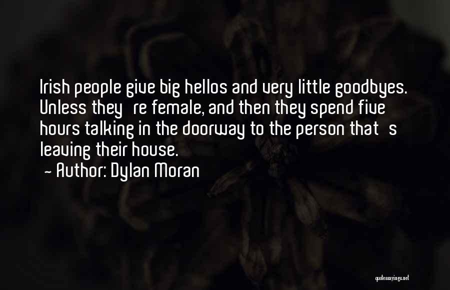 Dylan Moran Quotes: Irish People Give Big Hellos And Very Little Goodbyes. Unless They're Female, And Then They Spend Five Hours Talking In