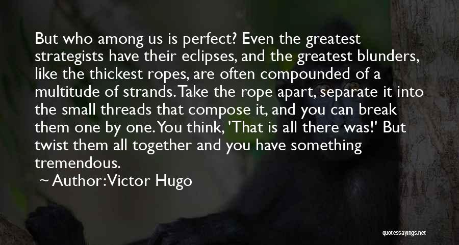 Victor Hugo Quotes: But Who Among Us Is Perfect? Even The Greatest Strategists Have Their Eclipses, And The Greatest Blunders, Like The Thickest