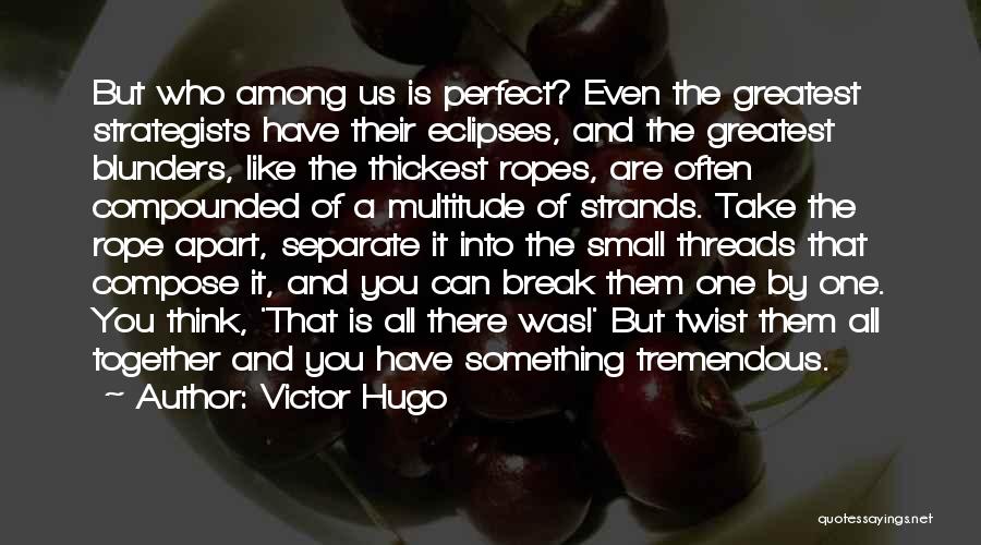 Victor Hugo Quotes: But Who Among Us Is Perfect? Even The Greatest Strategists Have Their Eclipses, And The Greatest Blunders, Like The Thickest
