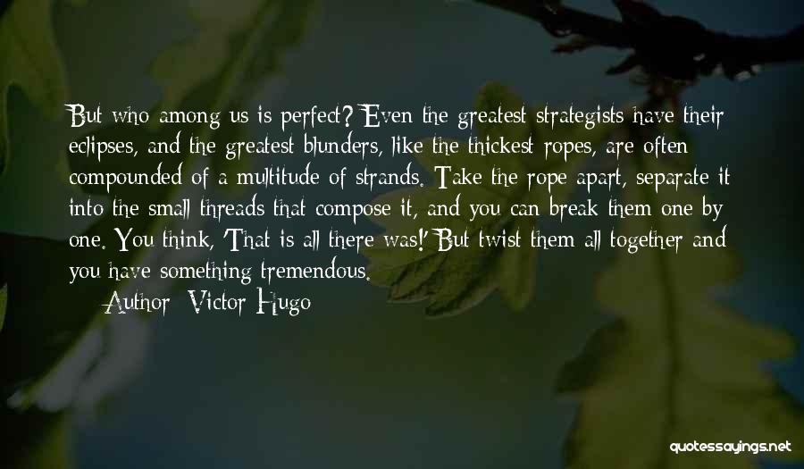 Victor Hugo Quotes: But Who Among Us Is Perfect? Even The Greatest Strategists Have Their Eclipses, And The Greatest Blunders, Like The Thickest