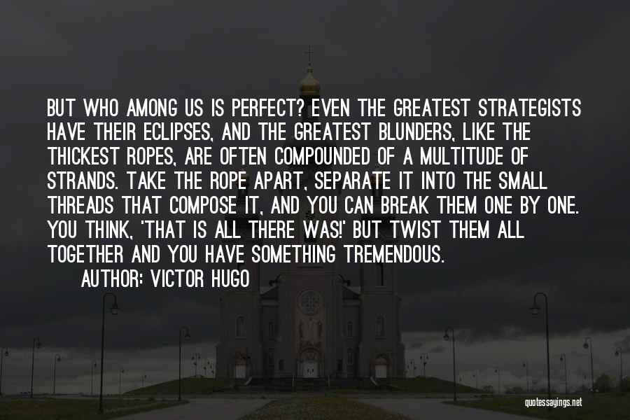 Victor Hugo Quotes: But Who Among Us Is Perfect? Even The Greatest Strategists Have Their Eclipses, And The Greatest Blunders, Like The Thickest